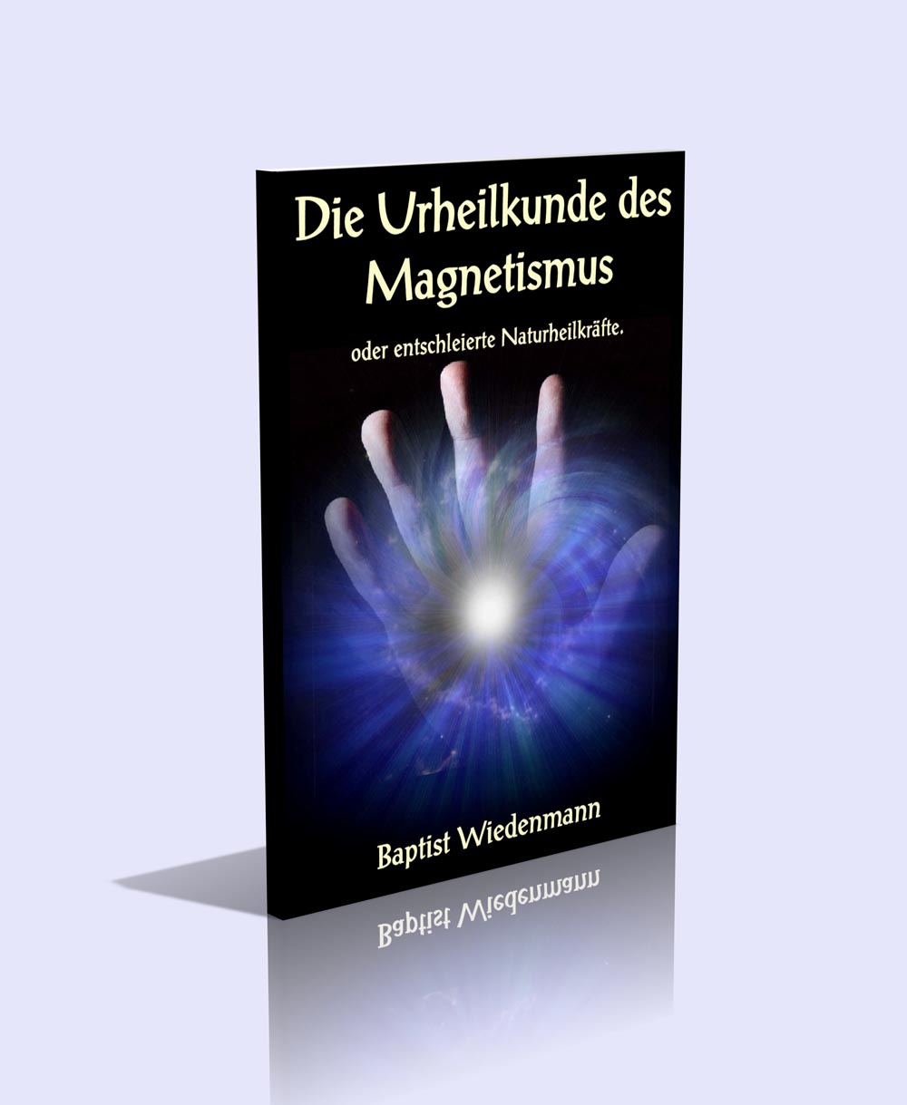 Die Urheilkunde des Magnetismus oder entschleierte Naturheilkräfte - Baptist Wiedenmann