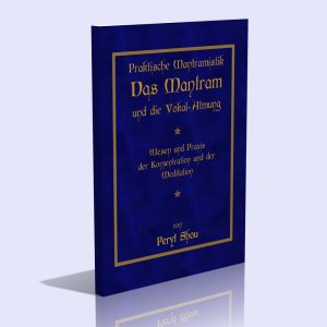 Praktische Mantramistik – Das Mantram und die Vokal-Atmung – Wesen und Praxis der Konzentration und der Meditation – Peryt Shou