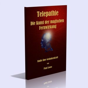 Telepathie – Die Kunst der magischen Fernwirkung – Studie über Gedankenkraft – Paul Loose