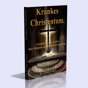 Krankes Christentum – Gedanken eines Arztes über Religion und Kirchenerneuerung – Dr. Georg Lomer
