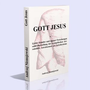 Gott Jesus im Lichte fremder und eigener Forschungen samt Darstellung der evangelischen Astralstoffe, Astralszenen und Astralsysteme – Andrzej Niemojewski