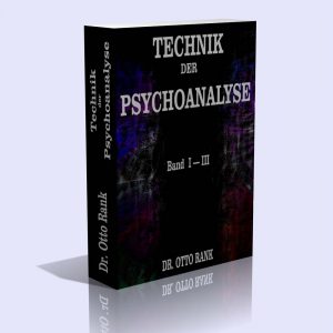 Technik der Psychoanalyse: Die analytische Situation, Die konstruktiven Elemente, Die Analyse des Analitikers (3 Bände in 1) – Dr. Otto Rank