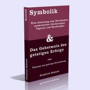 Symbolik – Eine Anleitung zum Verständnis symbolischer Zeichnungen, Figuren und Handlungen & Das Geheimnis des geistigen Erfolgs (2 Titel in 1) – Dr. Friedrich Schwab